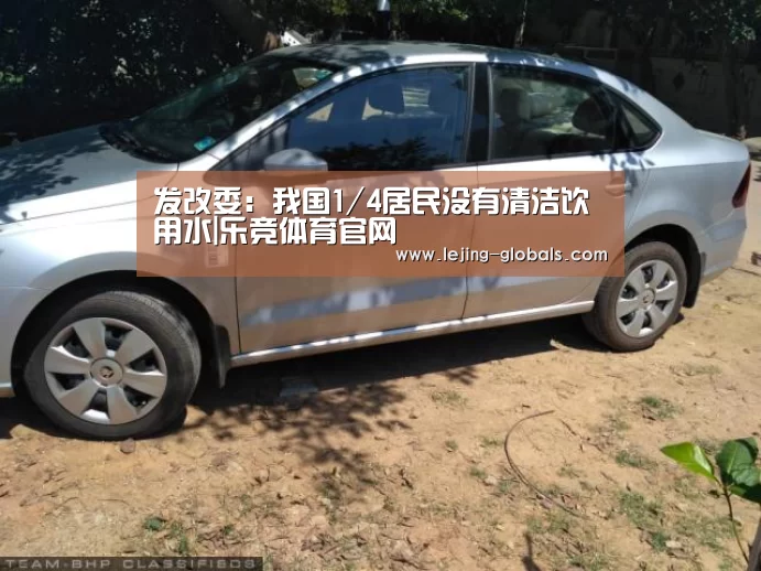 发改委:我国1/4居民没有清洁饮用水|乐竞体育官网(图1) 乐竞体育