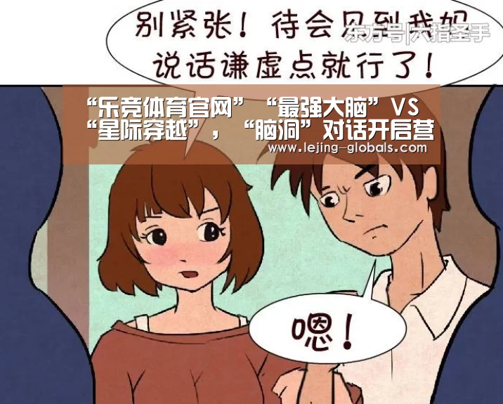 “乐竞体育官网”“最强大脑”VS“星际穿越”,“脑洞”对话开启营养探索之旅(图1) 乐竞体育平台